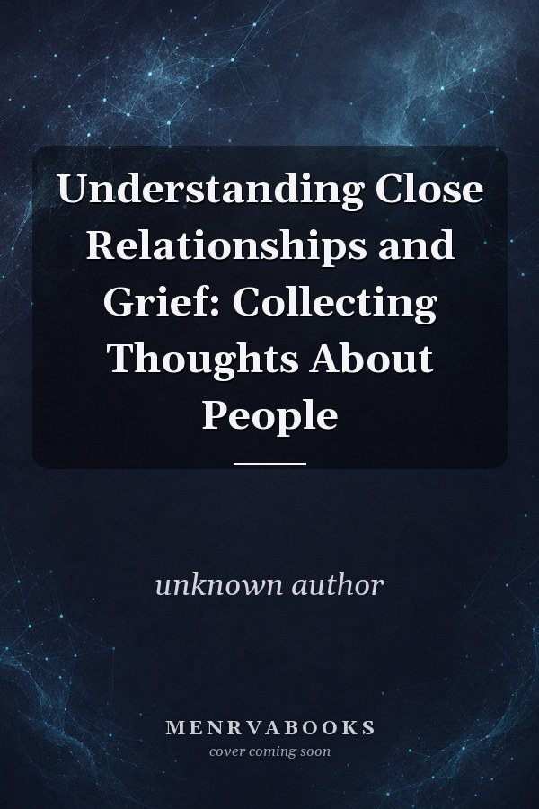 Understanding Close Relationships and Grief: Collecting Thoughts About People