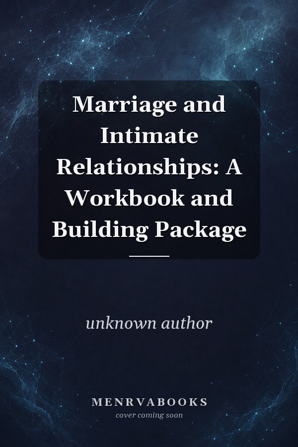 Marriage and Intimate Relationships: A Workbook and Building Package