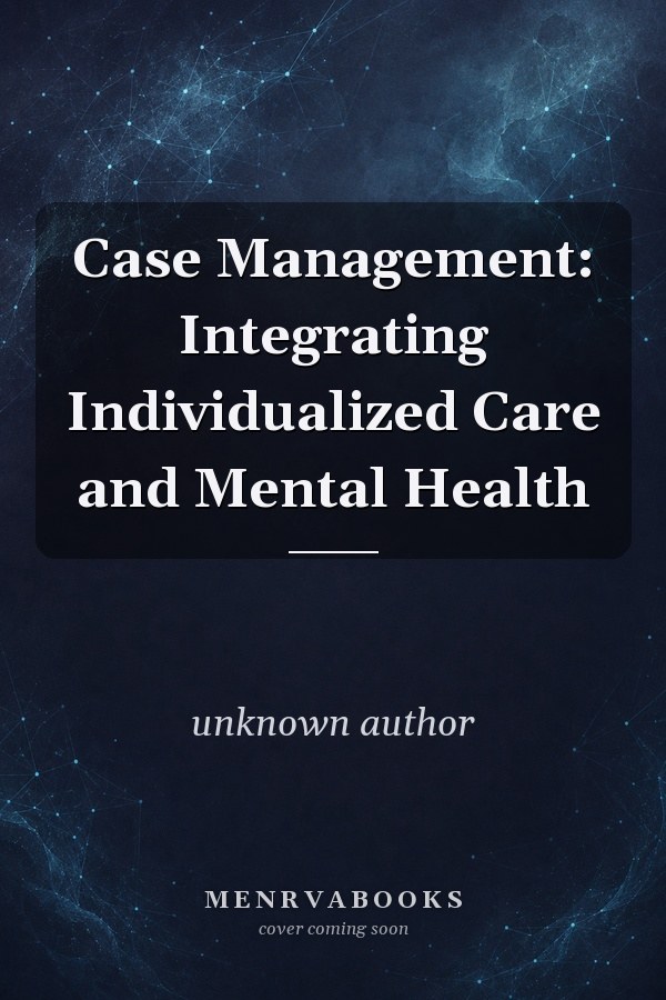Case Management: Integrating Individualized Care and Mental Health