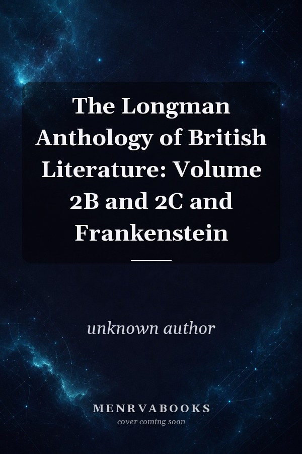 The Longman Anthology of British Literature: Volume 2B and 2C and Frankenstein