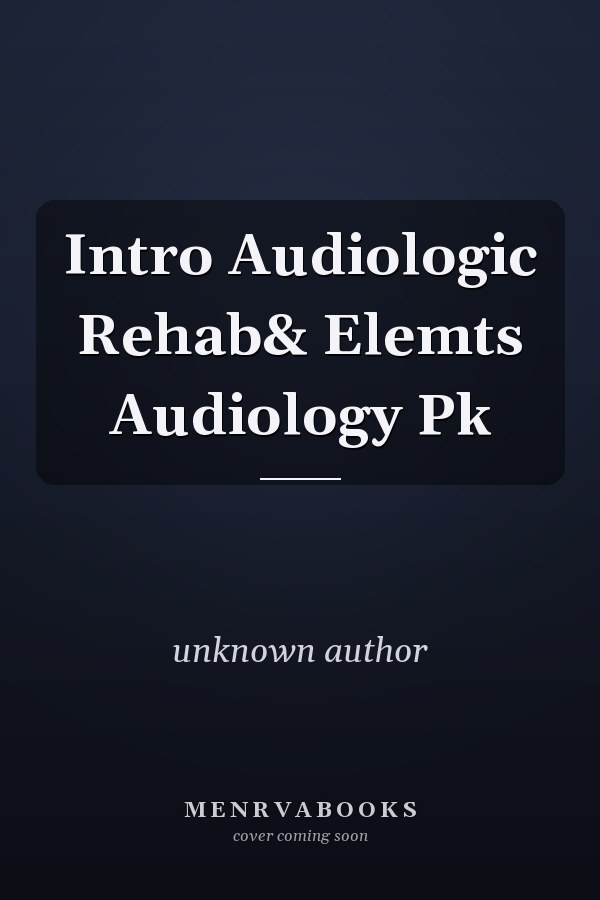 Introduction to Audiologic Rehabilitation and Elements of Audiology