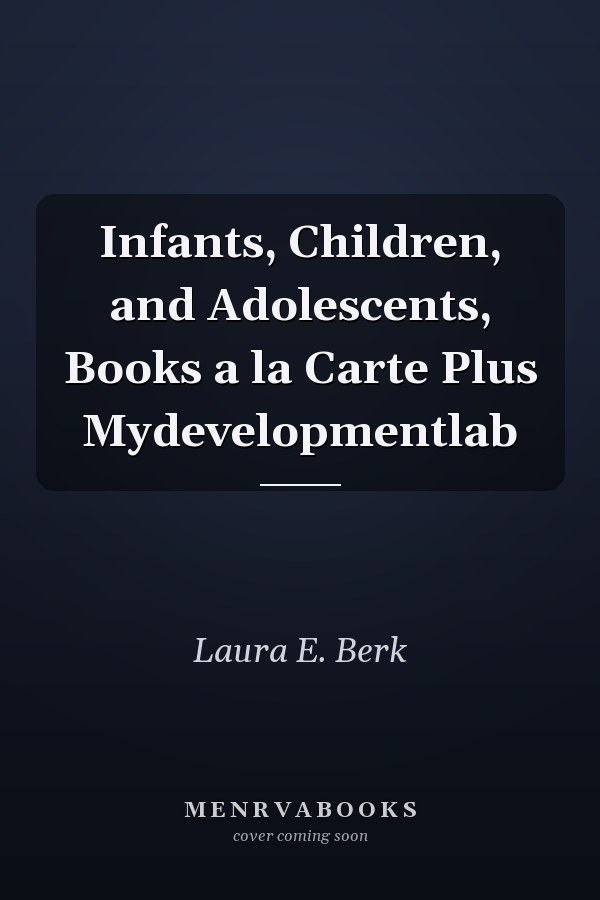 Infants, Children, and Adolescents, Books a la Carte Plus Mydevelopmentlab