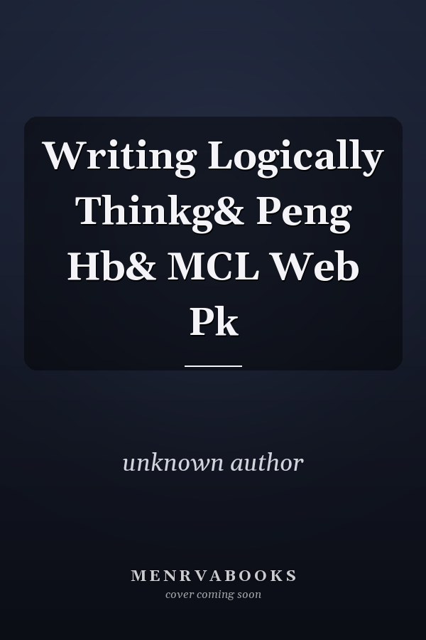 Writing Logically: Thinking, Reasoning, and Writing