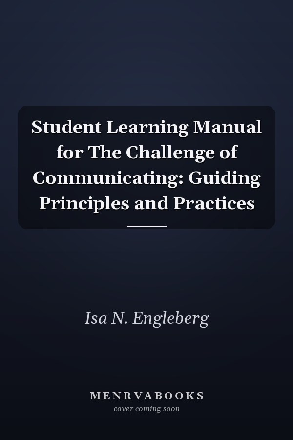 Student Learning Manual for The Challenge of Communicating: Guiding Principles and Practices