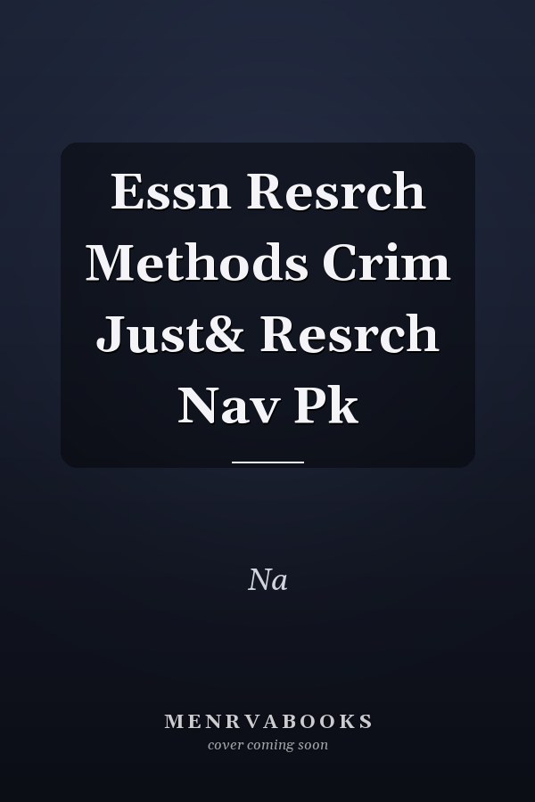 Essentials of Research Methods in Criminal Justice and Research Navigator Package
