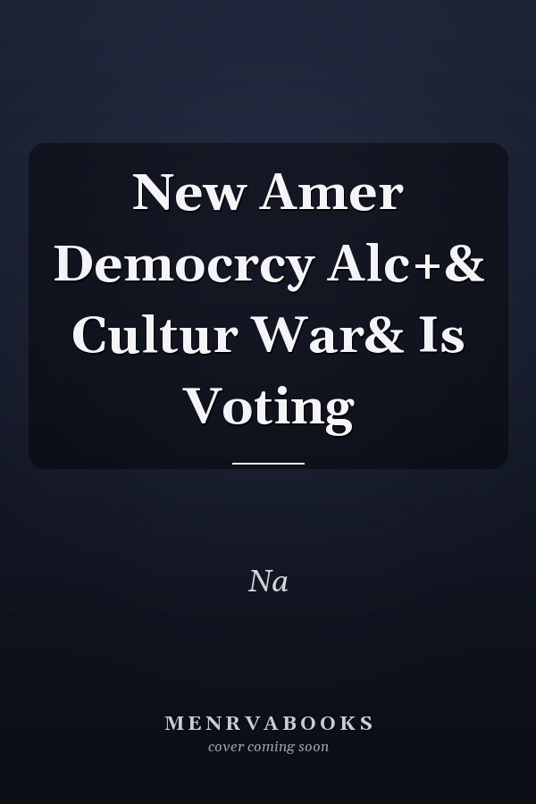 The New American Democracy: Alcohol, Culture Wars, and Voting