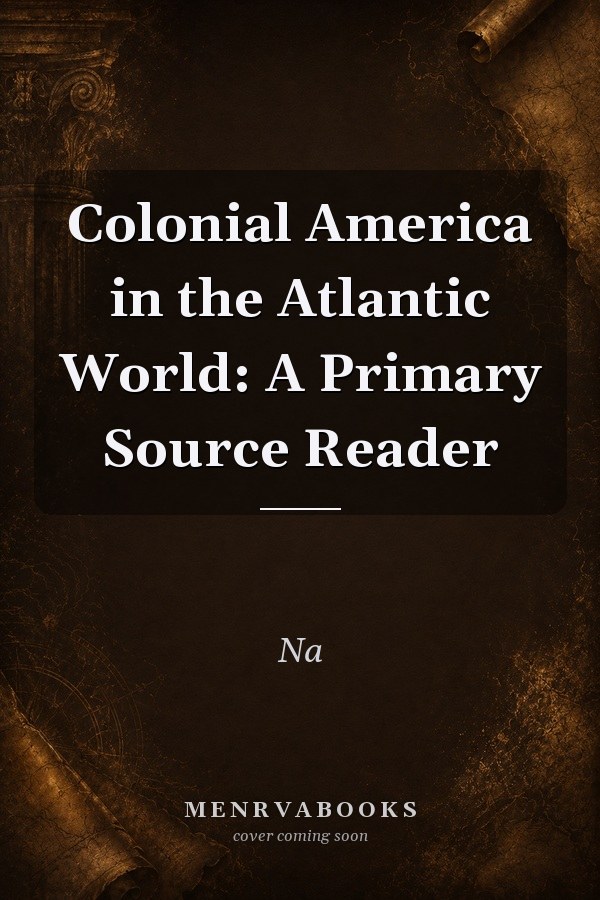 Colonial America in the Atlantic World: A Primary Source Reader