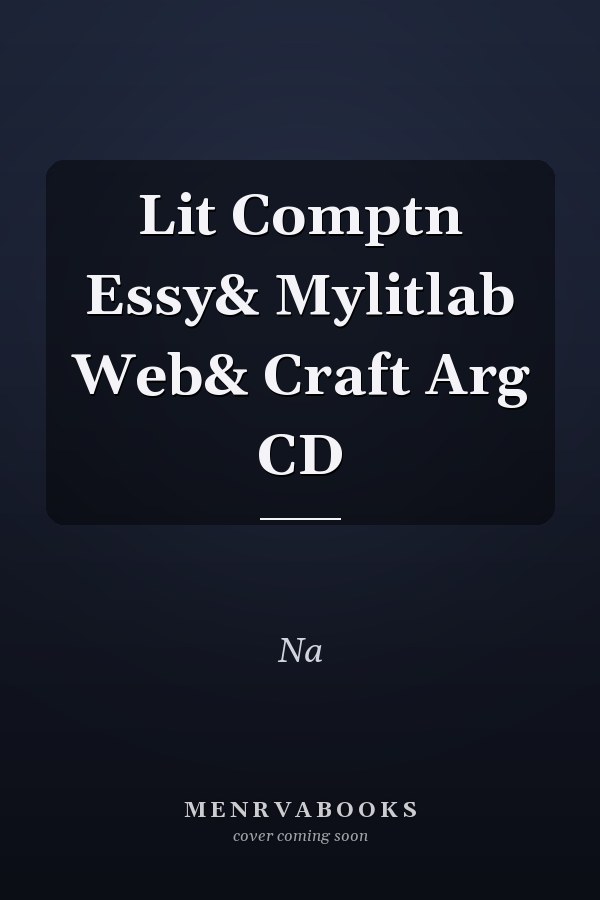 Literature: Composition, Essay, and MyLiteratureLab Web and Craft of Argument CD