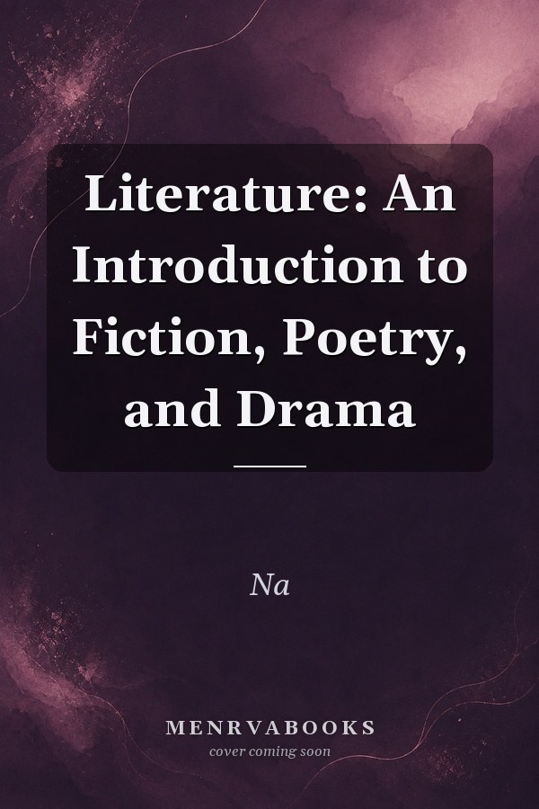Literature: An Introduction to Fiction, Poetry, and Drama