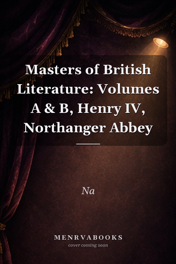 Masters of British Literature: Volumes A & B, Henry IV, Northanger Abbey