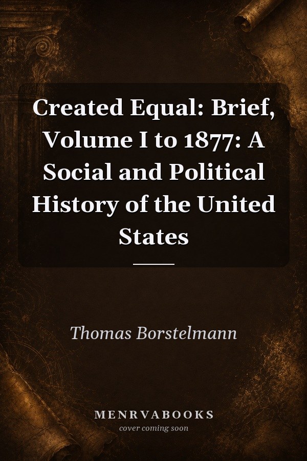 Created Equal: Brief, Volume I to 1877: A Social and Political History of the United States