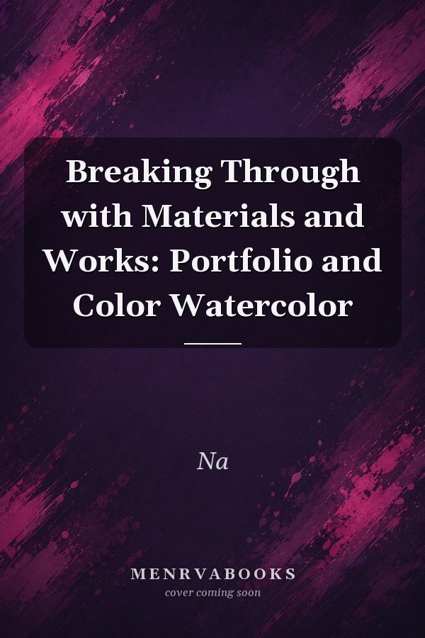 Breaking Through with Materials and Works: Portfolio and Color Watercolor