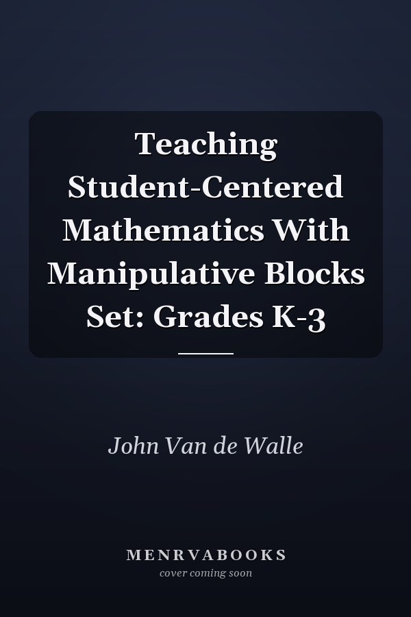 Teaching Student-Centered Mathematics With Manipulative Blocks Set: Grades K-3
