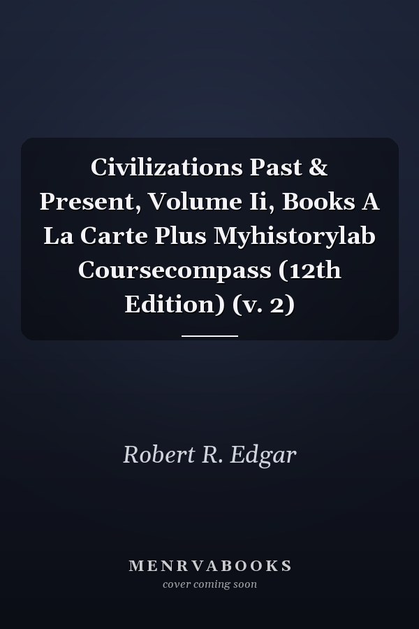 Civilizations Past & Present, Volume Ii, Books A La Carte Plus Myhistorylab Coursecompass (12th Edition) (v. 2)