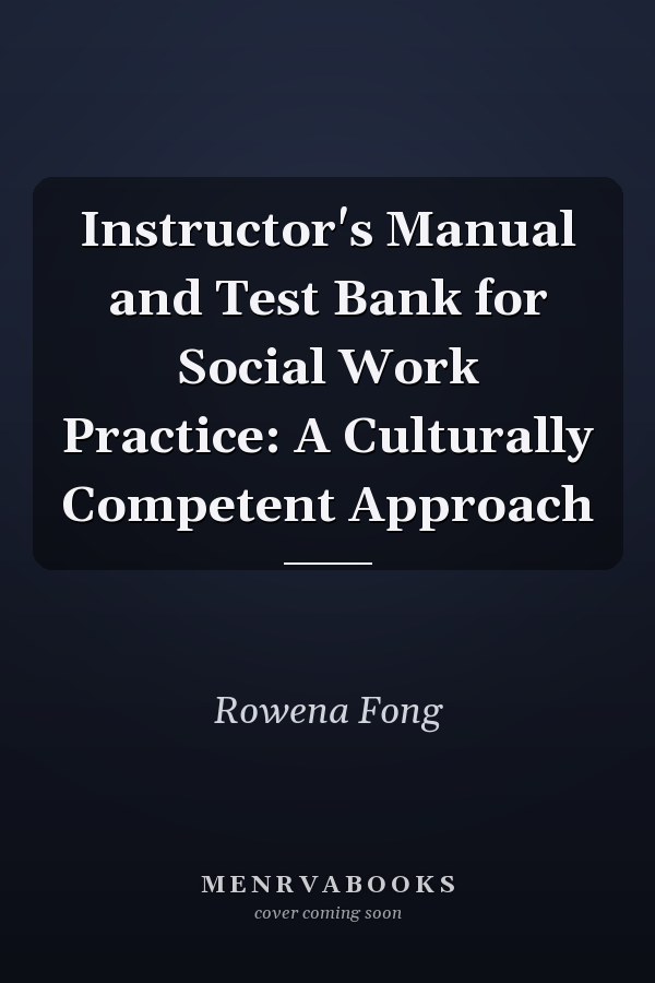 Instructor's Manual and Test Bank for Social Work Practice: A Culturally Competent Approach
