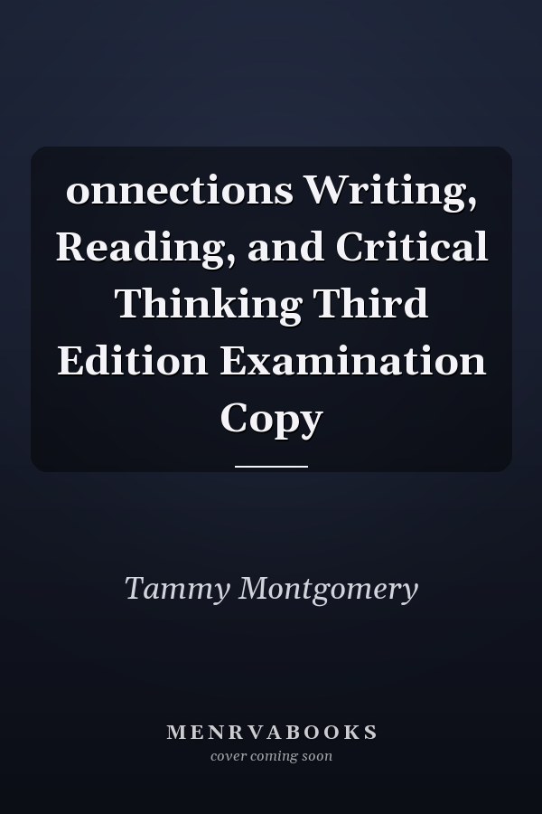 onnections Writing, Reading, and Critical Thinking Third Edition Examination Copy