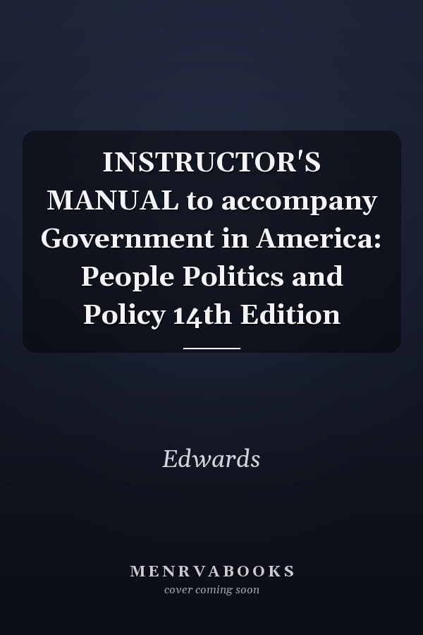 Instructor's Manual to Accompany Government in America: People, Politics, and Policy