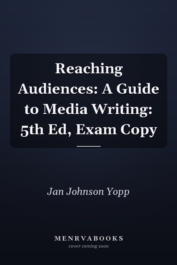 Reaching Audiences: A Guide to Media Writing: 5th Ed, Exam Copy