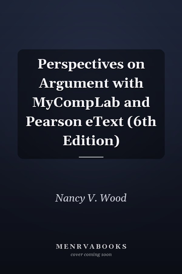 Perspectives on Argument with MyCompLab and Pearson eText (6th Edition)