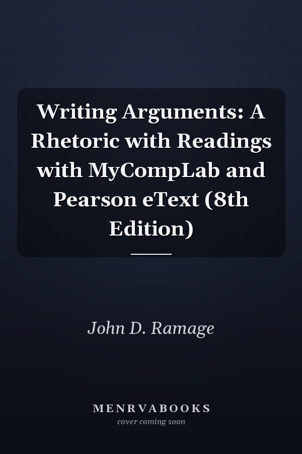 Writing Arguments: A Rhetoric with Readings with MyCompLab and Pearson eText (8th Edition)