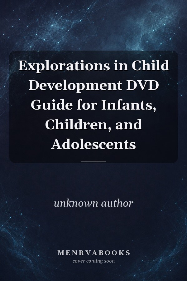 Explorations in Child Development DVD Guide for Infants, Children, and Adolescents