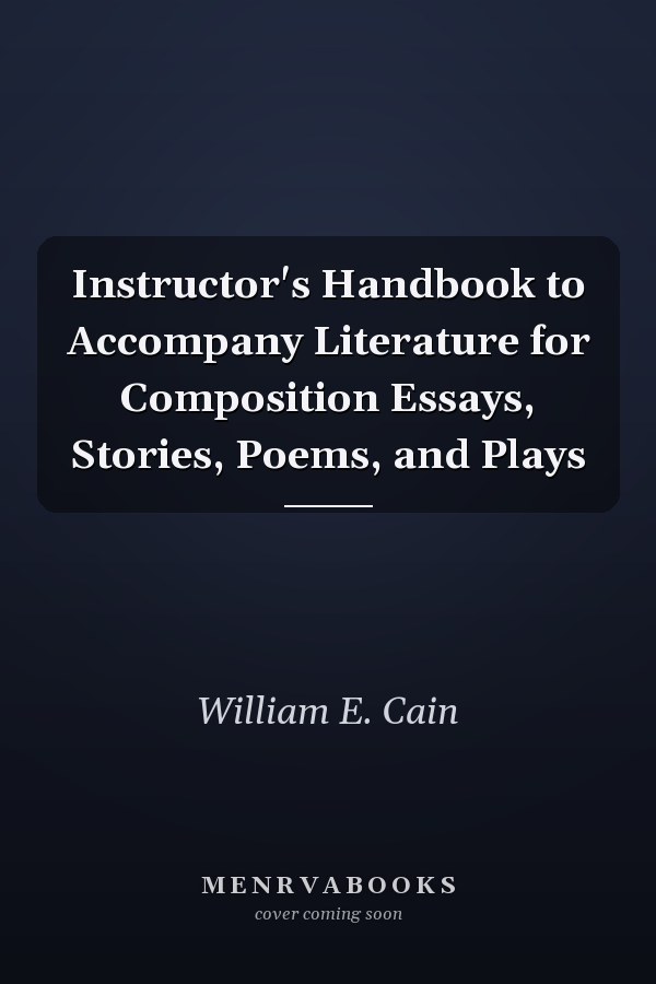 Instructor's Handbook to Accompany Literature for Composition: Essays, Stories, Poems, and Plays