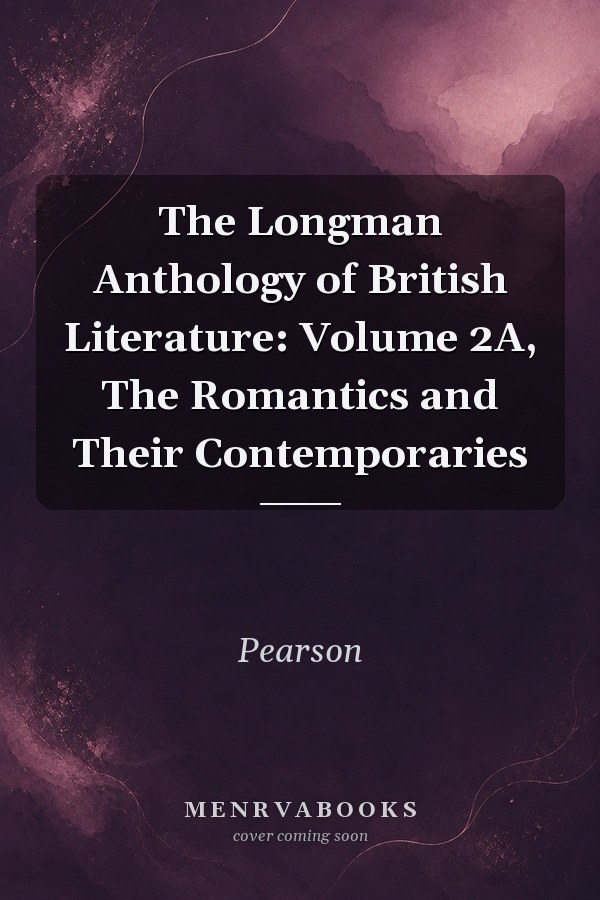 The Longman Anthology of British Literature: Volume 2A, The Romantics and Their Contemporaries
