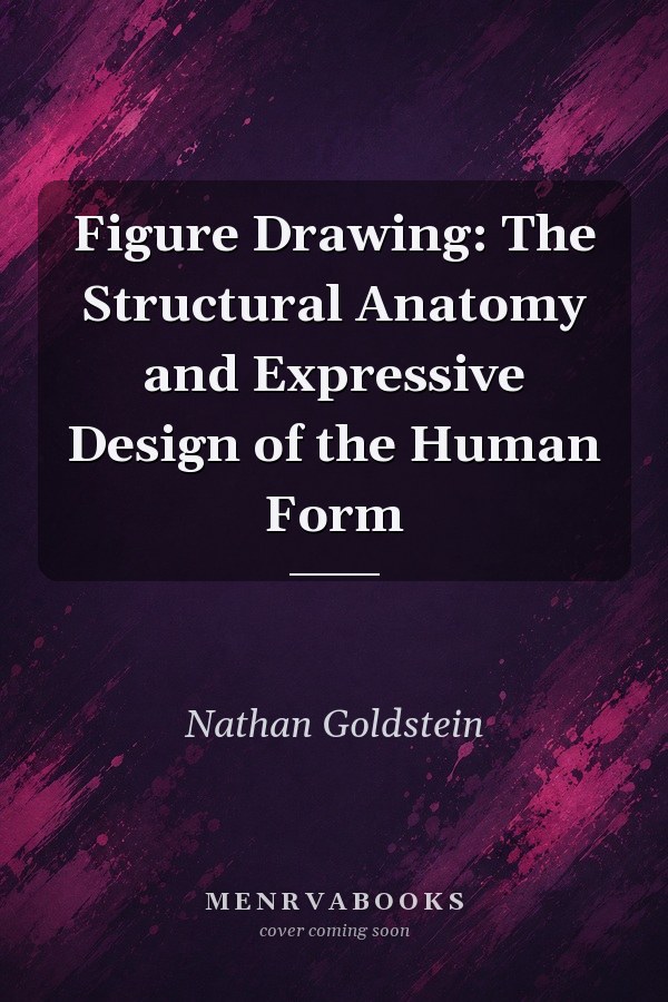 Figure Drawing: The Structural Anatomy and Expressive Design of the Human Form