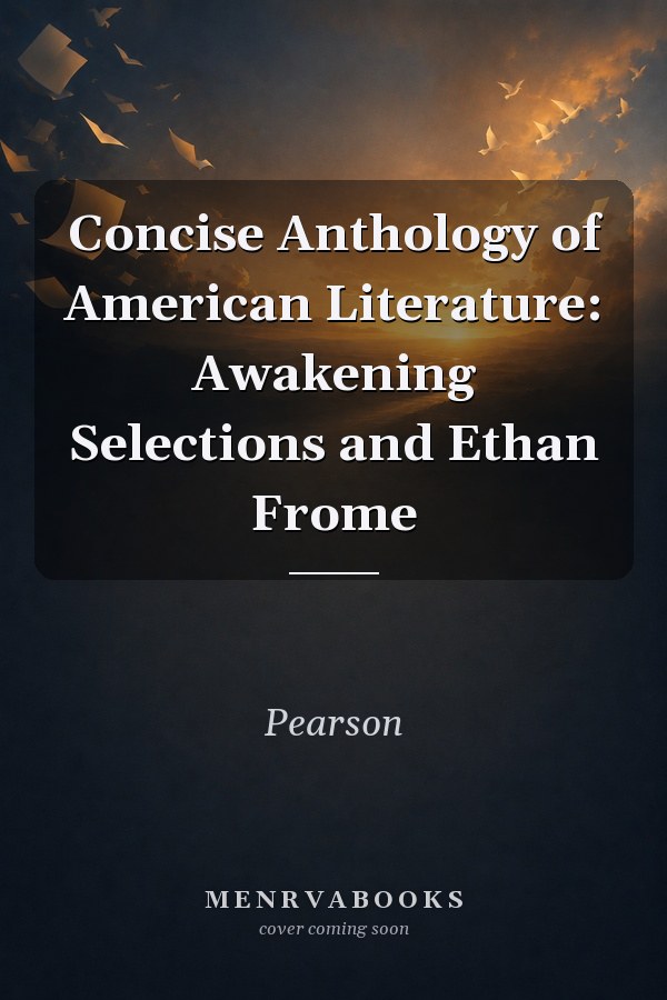 Concise Anthology of American Literature: Awakening Selections and Ethan Frome