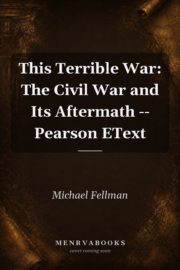 This Terrible War: The Civil War and Its Aftermath