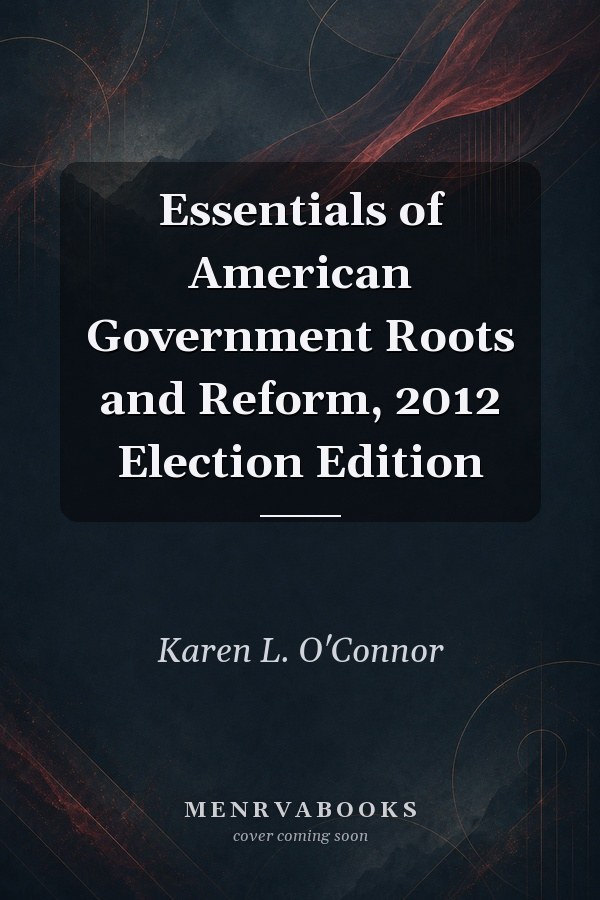 Essentials of American Government Roots and Reform, 2012 Election Edition