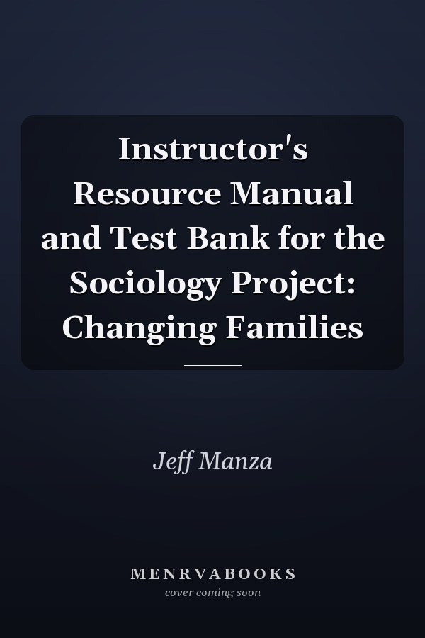 Instructor's Resource Manual and Test Bank  for the Sociology Project: Changing Families