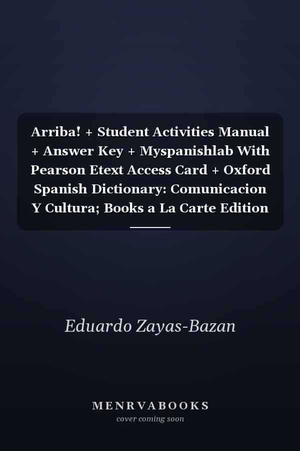 Arriba! + Student Activities Manual + Answer Key + Myspanishlab With Pearson Etext Access Card + Oxford Spanish Dictionary: Comunicacion Y Cultura; Books a La Carte Edition