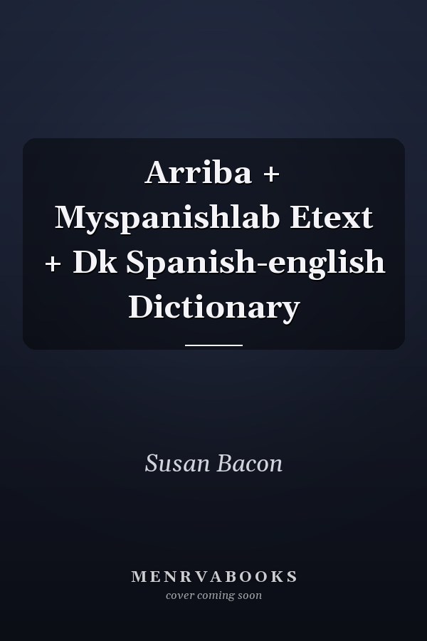 Arriba + Myspanishlab Etext + Dk Spanish-english Dictionary
