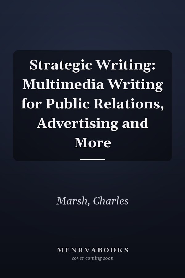 Strategic Writing: Multimedia Writing for Public Relations, Advertising and More
