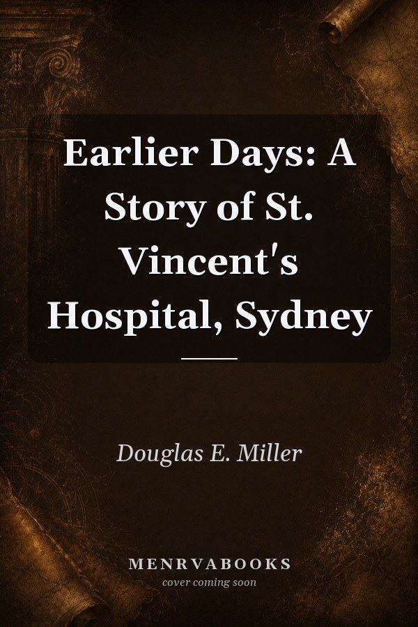 Earlier Days: A Story of St. Vincent's Hospital, Sydney