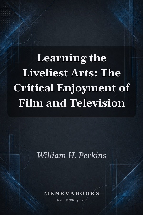 Learning the Liveliest Arts: The Critical Enjoyment of Film and Television