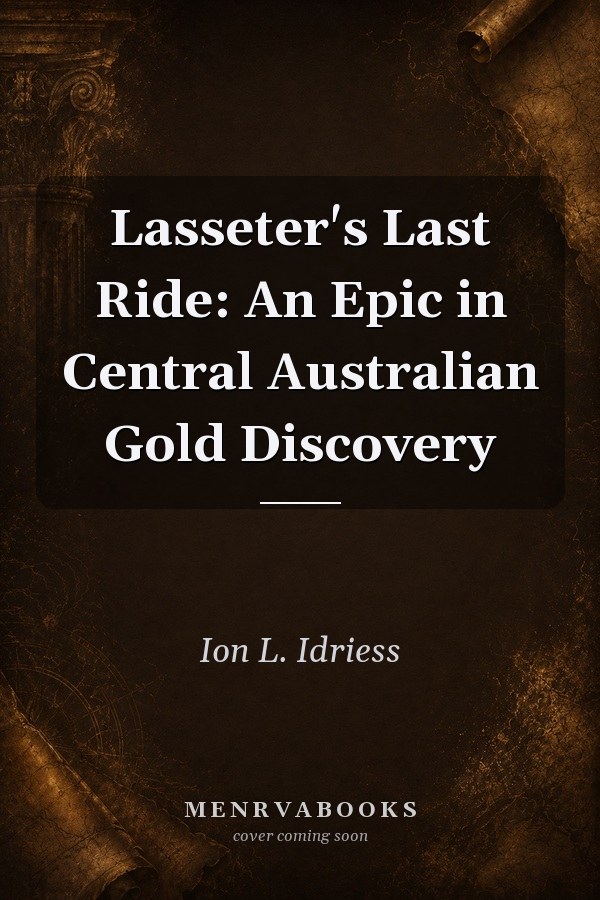 Lasseter's Last Ride: An Epic in Central Australian Gold Discovery