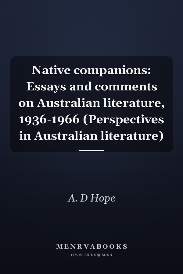 Native companions: Essays and comments on Australian literature, 1936-1966 (Perspectives in Australian literature)