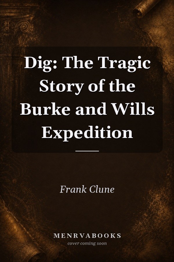Dig: The Tragic Story of the Burke and Wills Expedition