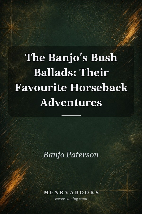 The Banjo's Bush Ballads: Their Favourite Horseback Adventures