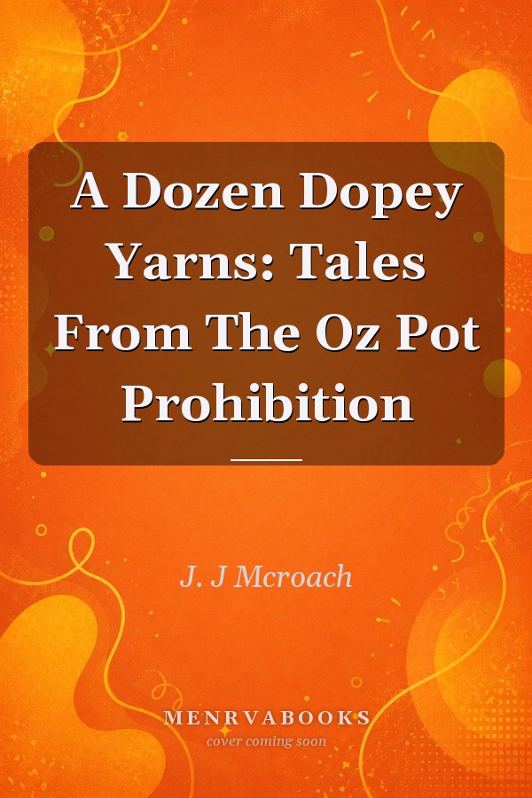 A Dozen Dopey Yarns: Tales From The Oz Pot Prohibition