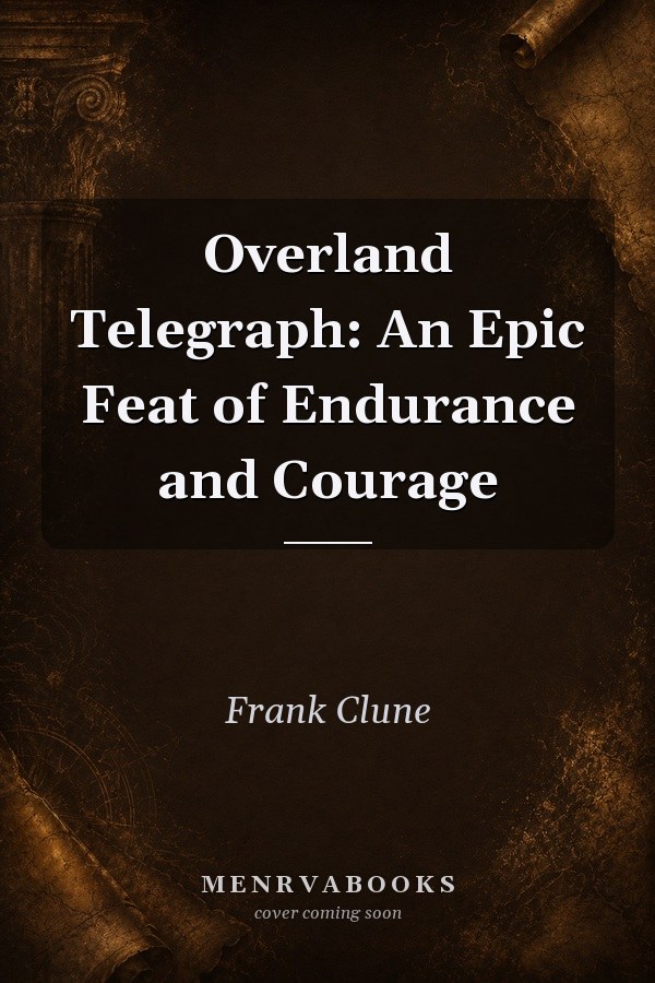 Overland Telegraph: An Epic Feat of Endurance and Courage