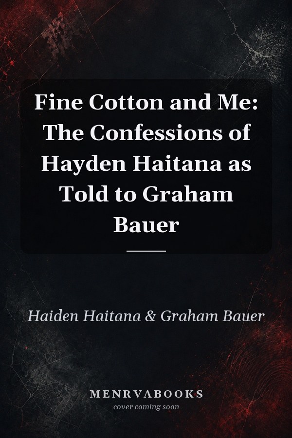 Fine Cotton and Me: The Confessions of Hayden Haitana as Told to Graham Bauer