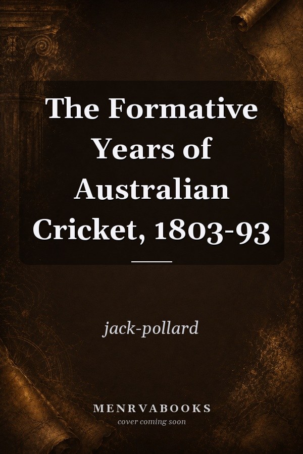 The formative years of Australian cricket, 1803-93