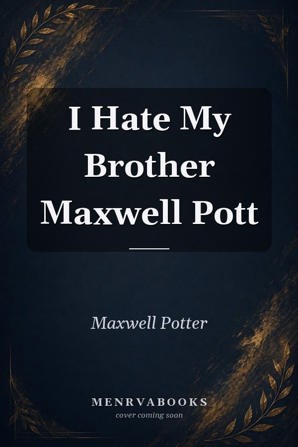 I Hate My Brother Maxwell Pott