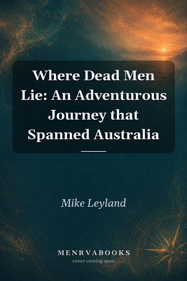 Where Dead Men Lie: An Adventurous Journey that Spanned Australia
