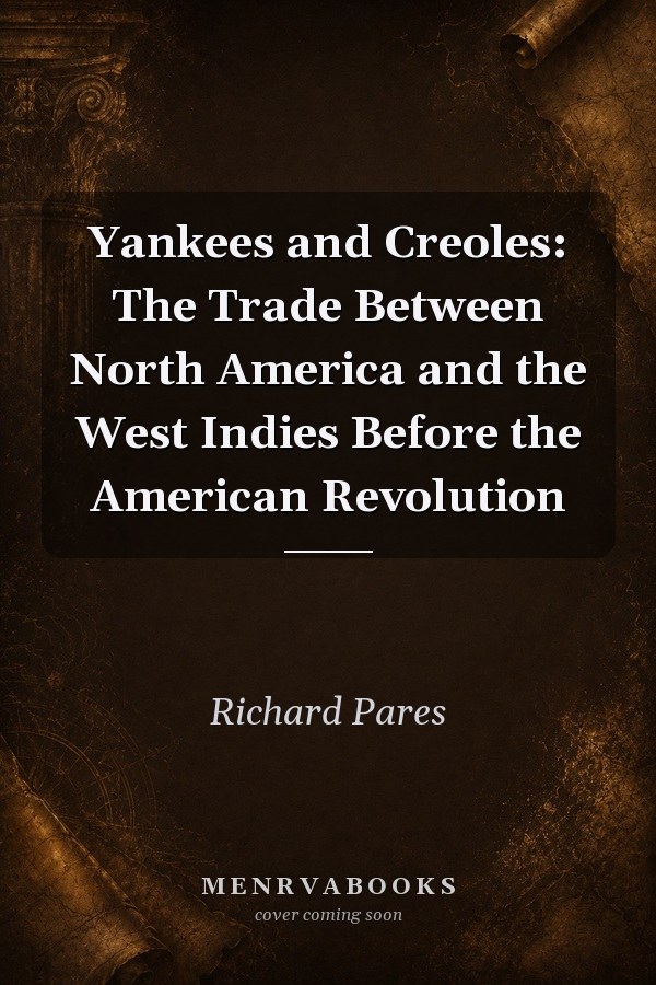 Yankees and Creoles: The Trade Between North America and the West Indies Before the American Revolution