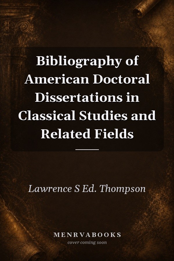 Bibliography of American Doctoral Dissertations in Classical Studies and Related Fields