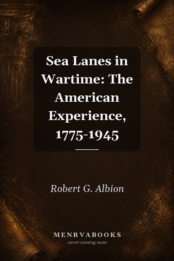 Sea Lanes in Wartime: The American Experience, 1775-1945